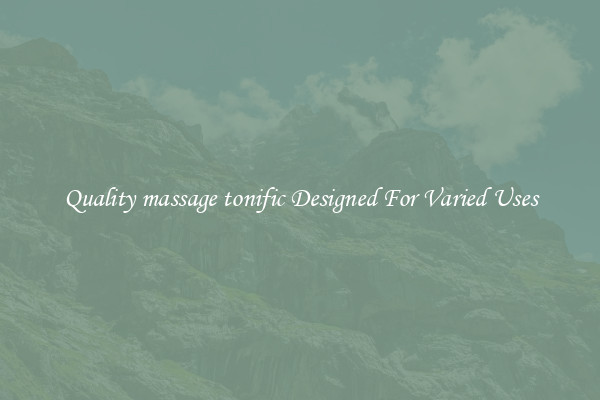 Quality massage tonific Designed For Varied Uses