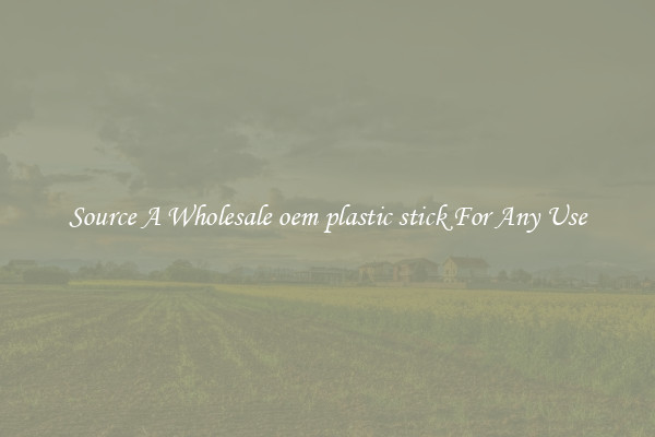 Source A Wholesale oem plastic stick For Any Use