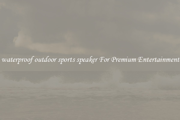 waterproof outdoor sports speaker For Premium Entertainment