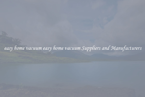 easy home vacuum easy home vacuum Suppliers and Manufacturers