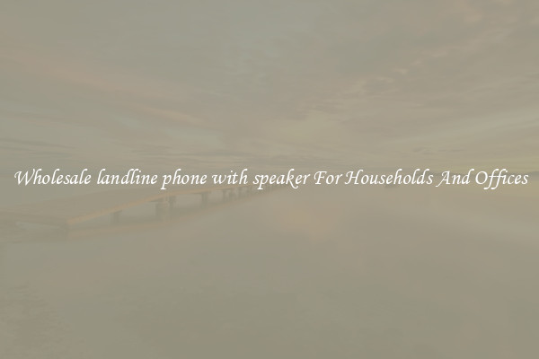 Wholesale landline phone with speaker For Households And Offices