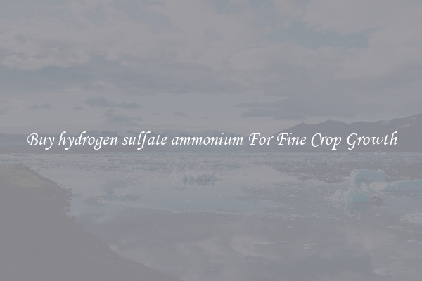 Buy hydrogen sulfate ammonium For Fine Crop Growth
