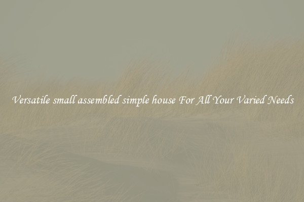 Versatile small assembled simple house For All Your Varied Needs