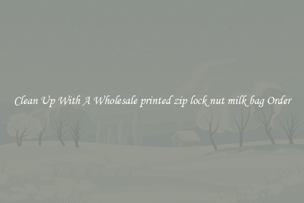 Clean Up With A Wholesale printed zip lock nut milk bag Order