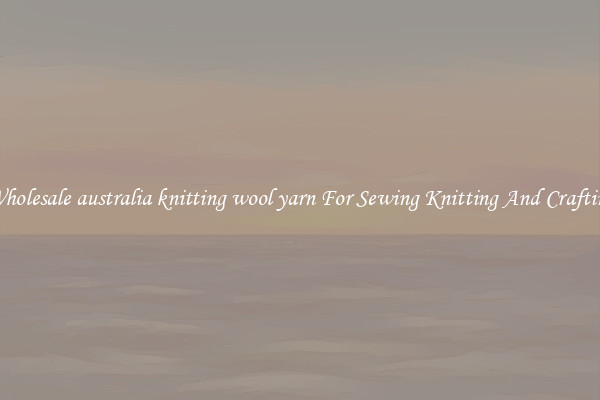 Wholesale australia knitting wool yarn For Sewing Knitting And Crafting