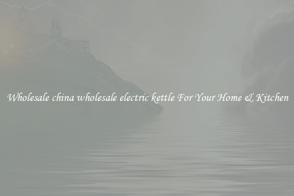 Wholesale china wholesale electric kettle For Your Home & Kitchen