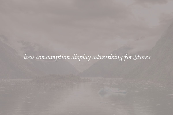 low consumption display advertising for Stores