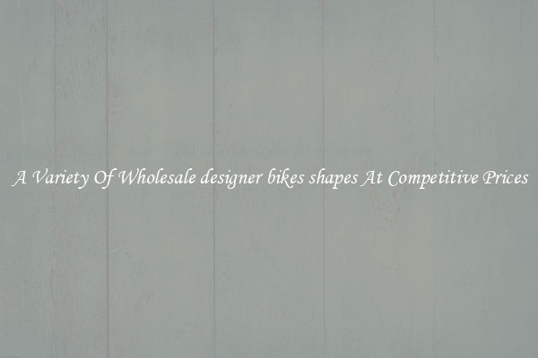 A Variety Of Wholesale designer bikes shapes At Competitive Prices