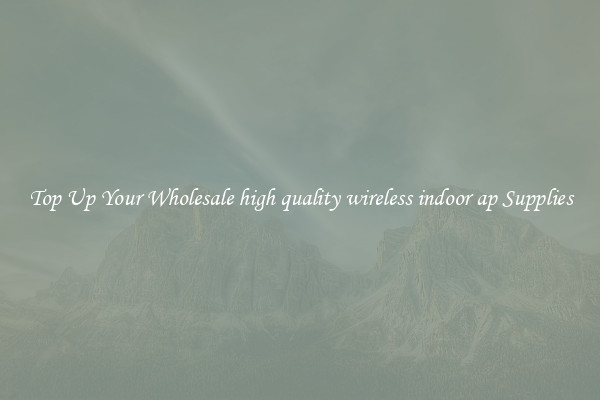 Top Up Your Wholesale high quality wireless indoor ap Supplies
