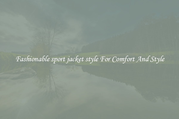 Fashionable sport jacket style For Comfort And Style