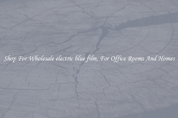 Shop For Wholesale electric blue film, For Office Rooms And Homes