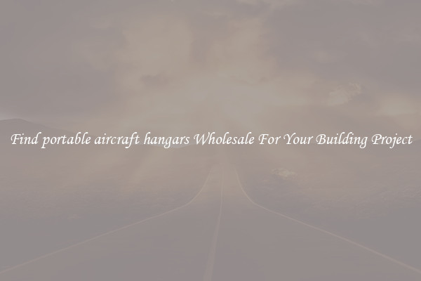 Find portable aircraft hangars Wholesale For Your Building Project