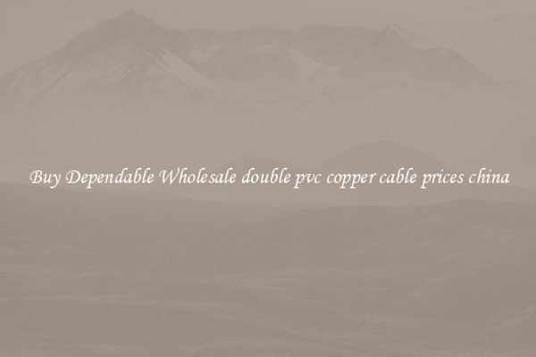 Buy Dependable Wholesale double pvc copper cable prices china