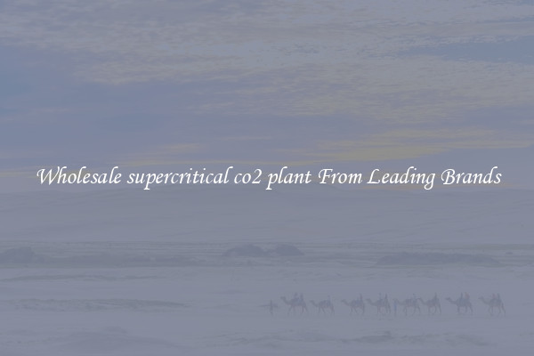 Wholesale supercritical co2 plant From Leading Brands