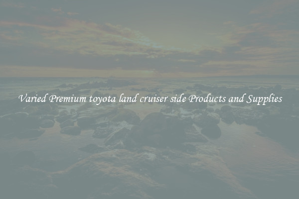 Varied Premium toyota land cruiser side Products and Supplies