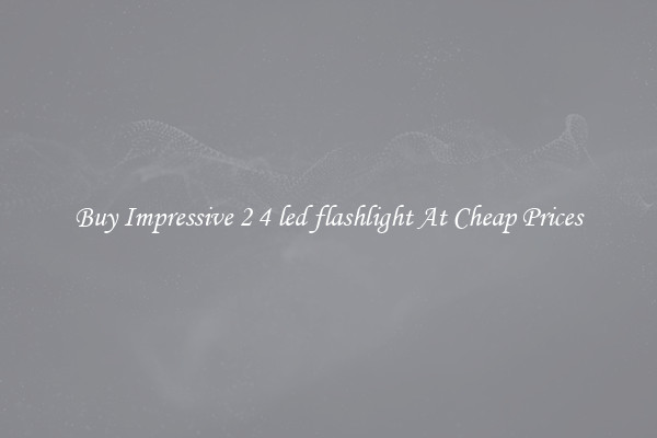 Buy Impressive 2 4 led flashlight At Cheap Prices