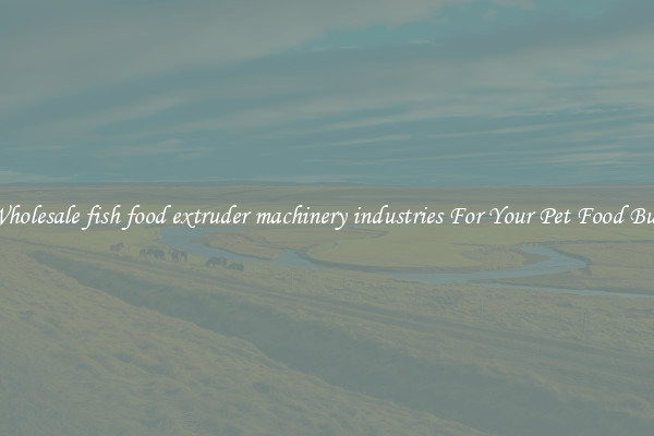 Get Wholesale fish food extruder machinery industries For Your Pet Food Business