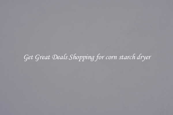 Get Great Deals Shopping for corn starch dryer