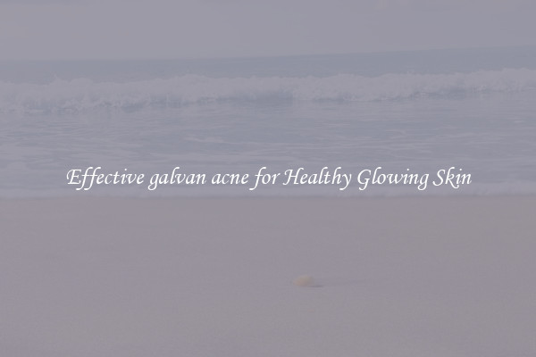 Effective galvan acne for Healthy Glowing Skin