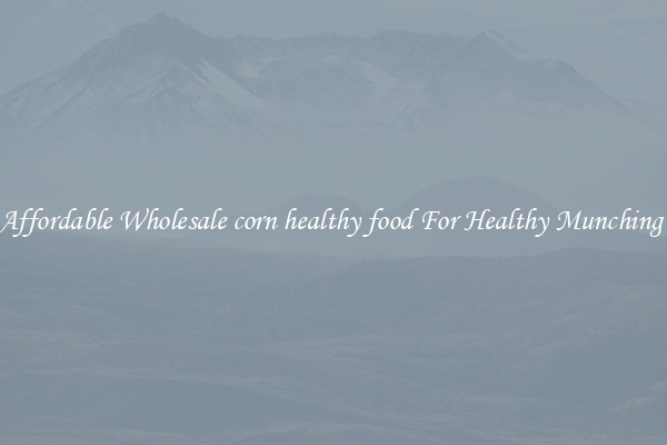 Affordable Wholesale corn healthy food For Healthy Munching 