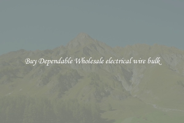 Buy Dependable Wholesale electrical wire bulk
