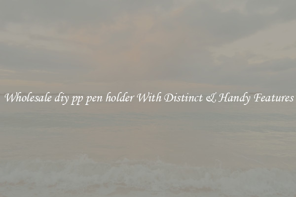Wholesale diy pp pen holder With Distinct & Handy Features