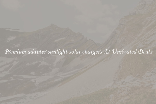 Premium adapter sunlight solar chargers At Unrivaled Deals