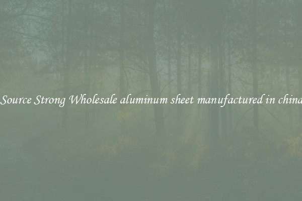 Source Strong Wholesale aluminum sheet manufactured in china