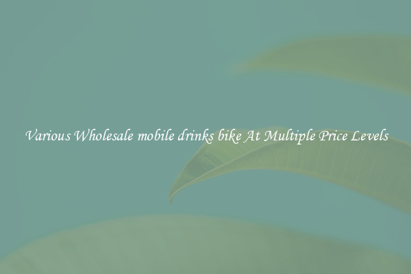 Various Wholesale mobile drinks bike At Multiple Price Levels