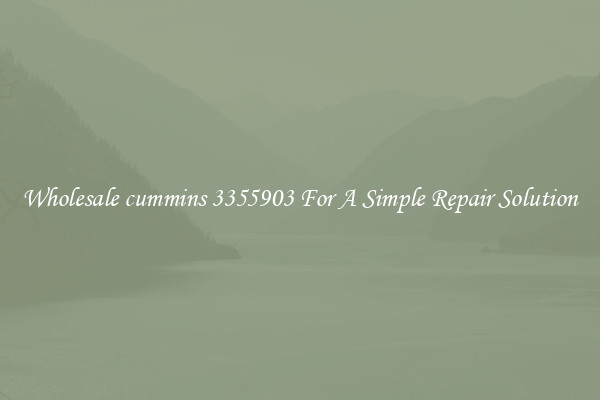Wholesale cummins 3355903 For A Simple Repair Solution