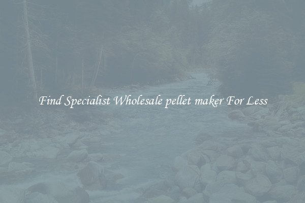  Find Specialist Wholesale pellet maker For Less 