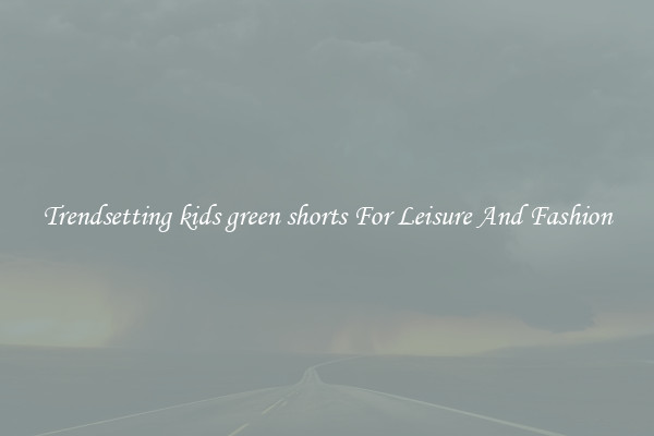 Trendsetting kids green shorts For Leisure And Fashion