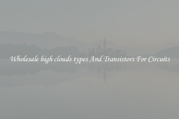 Wholesale high clouds types And Transistors For Circuits