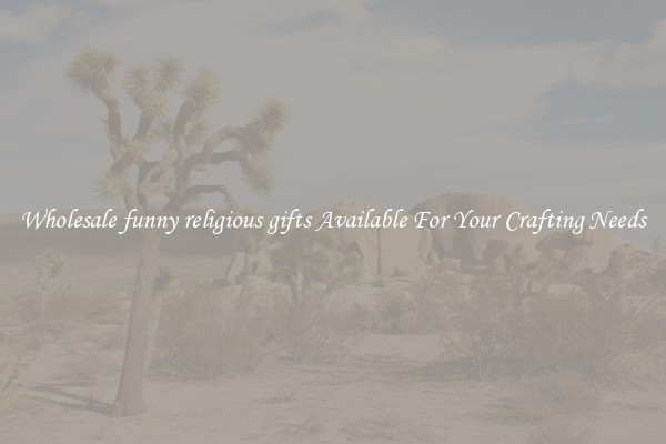 Wholesale funny religious gifts Available For Your Crafting Needs