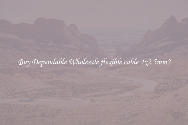 Buy Dependable Wholesale flexible cable 4x2.5mm2