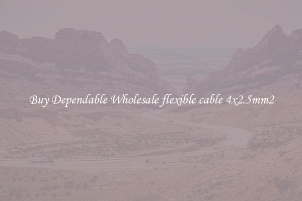 Buy Dependable Wholesale flexible cable 4x2.5mm2
