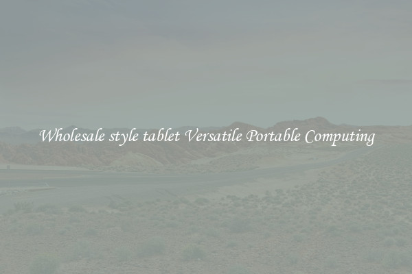Wholesale style tablet Versatile Portable Computing