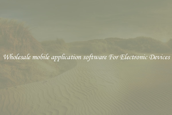 Wholesale mobile application software For Electronic Devices