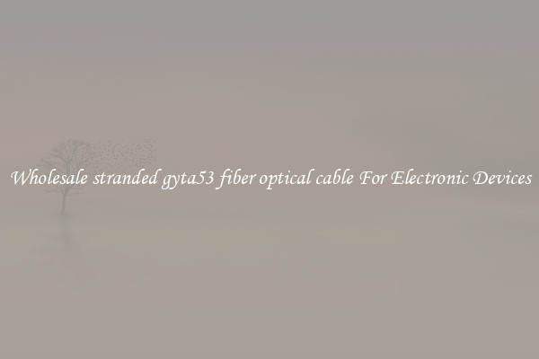 Wholesale stranded gyta53 fiber optical cable For Electronic Devices