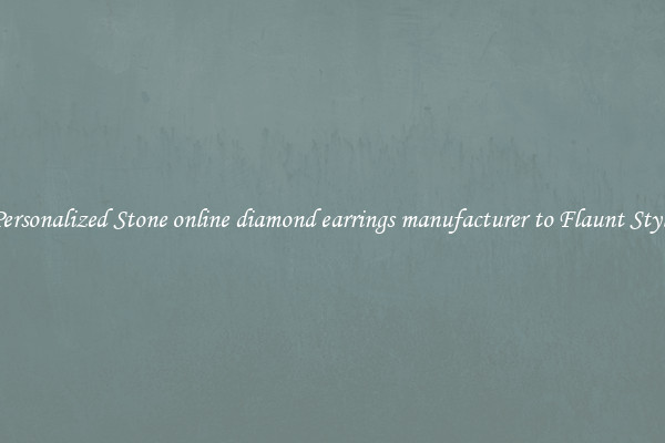 Personalized Stone online diamond earrings manufacturer to Flaunt Style