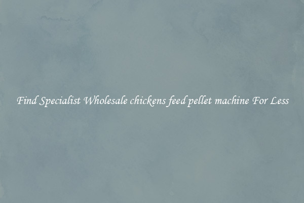  Find Specialist Wholesale chickens feed pellet machine For Less 