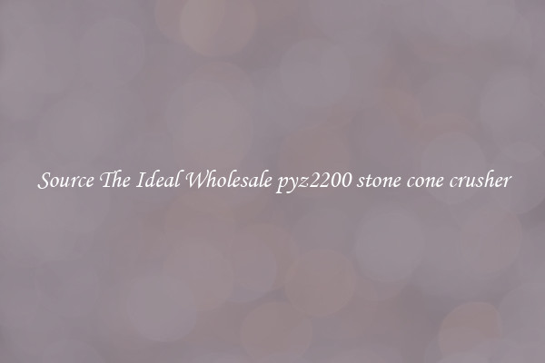 Source The Ideal Wholesale pyz2200 stone cone crusher