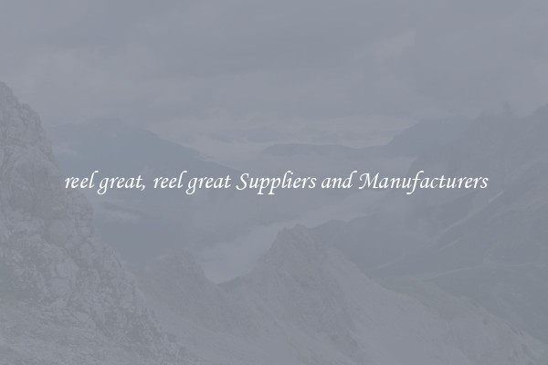 reel great, reel great Suppliers and Manufacturers