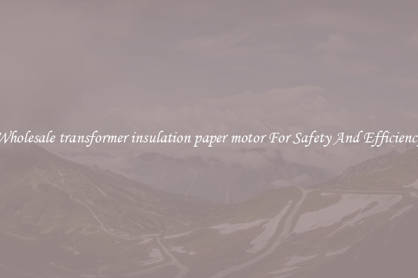 Wholesale transformer insulation paper motor For Safety And Efficiency