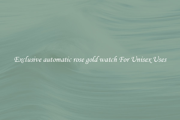 Exclusive automatic rose gold watch For Unisex Uses