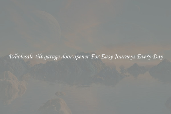 Wholesale tilt garage door opener For Easy Journeys Every Day