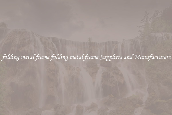 folding metal frame folding metal frame Suppliers and Manufacturers