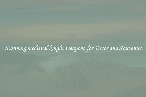 Stunning medieval knight weapons for Decor and Souvenirs