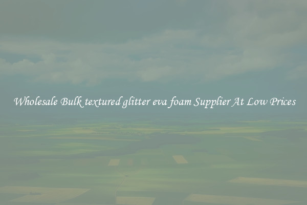 Wholesale Bulk textured glitter eva foam Supplier At Low Prices