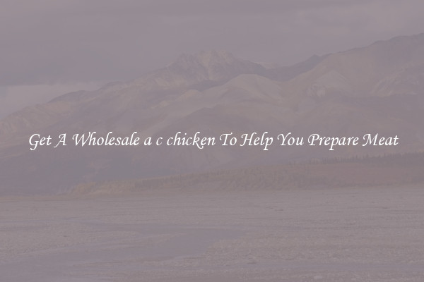 Get A Wholesale a c chicken To Help You Prepare Meat